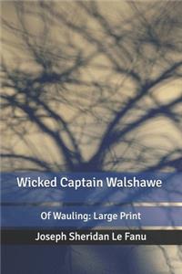 Wicked Captain Walshawe Of Wauling