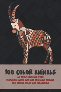 100 Color Animals - An Adult Coloring Book Featuring Super Cute and Adorable Animals for Stress Relief and Relaxation