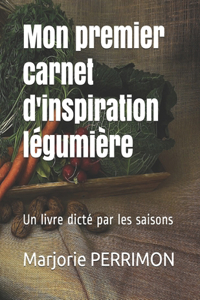 Mon premier carnet d'inspiration légumière: Un livre dicté par les saisons