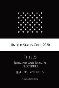 United States Code 2020 Title 28 Judiciary and Judicial Procedure [§§1 - 715] Volume 1/2