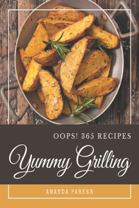 Oops! 365 Yummy Grilling Recipes: Yummy Grilling Cookbook - Where Passion for Cooking Begins