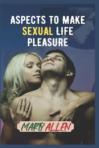 Aspects to MAKE SEXUAL LIFE Pleasure