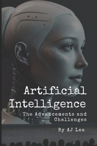 Artificial Intelligence: The Advancements and Challenges