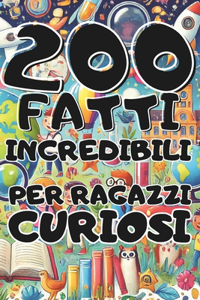200 Fatti Incredibili per ragazzi curiosi