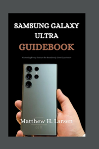 Samsung Galaxy Ultra Guidebook: Mastering Every Feature for Seamless User Experience