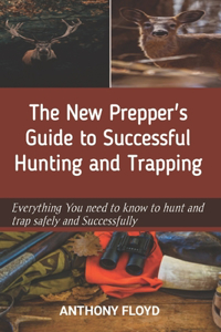 New Prepper's Guide to Successful Hunting and Trapping