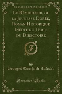 Le Rémouleur, Ou La Jeunesse Dorée, Roman Historique Inédit Du Temps Du Directoire, Vol. 1 (Classic Reprint)