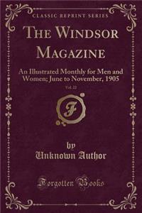 The Windsor Magazine, Vol. 22: An Illustrated Monthly for Men and Women; June to November, 1905 (Classic Reprint)