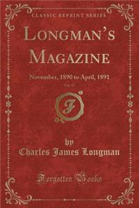 Longman's Magazine, Vol. 17: November, 1890 to April, 1891 (Classic Reprint)