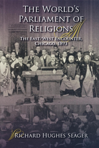 The World's Parliament of Religions: The East/West Encounter, Chicago, 1893