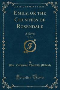 Emily, or the Countess of Rosendale, Vol. 2 of 3: A Novel (Classic Reprint)