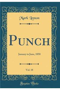 Punch, Vol. 18: January to June, 1850 (Classic Reprint)