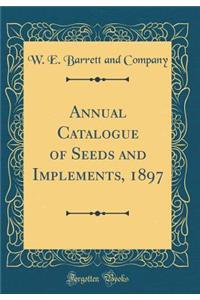Annual Catalogue of Seeds and Implements, 1897 (Classic Reprint)