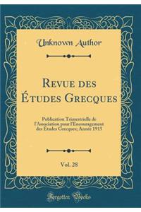 Revue des Études Grecques, Vol. 28: Publication Trimestrielle de l'Association pour l'Encouragement des Études Grecques; Année 1915 (Classic Reprint)