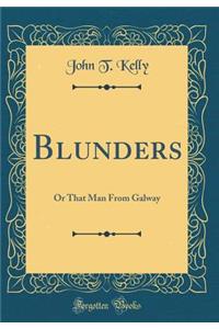 Blunders: Or That Man from Galway (Classic Reprint)
