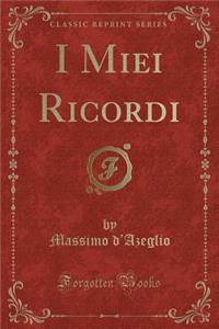 I Miei Ricordi (Classic Reprint)