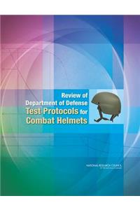 Review of Department of Defense Test Protocols for Combat Helmets