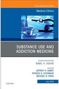 Substance Use and Addiction Medicine, an Issue of Medical Clinics of North America