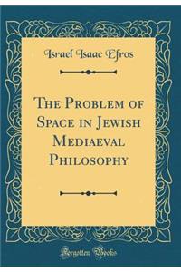 The Problem of Space in Jewish Mediaeval Philosophy (Classic Reprint)