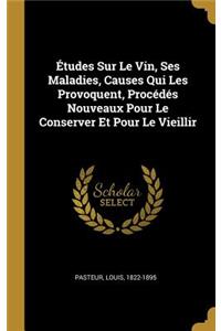 Études Sur Le Vin, Ses Maladies, Causes Qui Les Provoquent, Procédés Nouveaux Pour Le Conserver Et Pour Le Vieillir