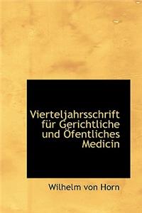 Vierteljahrsschrift Fur Gerichtliche Und Fentliches Medicin