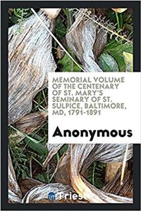 Memorial Volume of the Centenary of St. Mary's Seminary of St. Sulpice, Baltimore, MD, 1791-1891