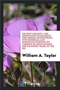 The fruit industry, and substitution of domestic for foreign-grown fruits, with historical and descriptive notes on ten varieties of apple suitable fo