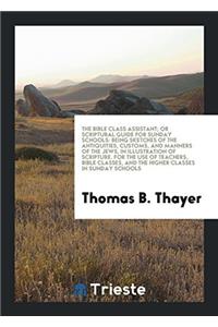 THE BIBLE CLASS ASSISTANT; OR SCRIPTURAL