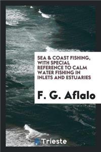 Sea & Coast Fishing, with Special Reference to Calm Water Fishing in Inlets and Estuaries