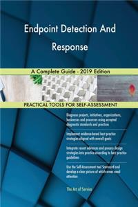 Endpoint Detection And Response A Complete Guide - 2019 Edition
