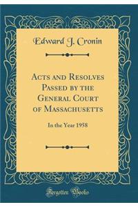 Acts and Resolves Passed by the General Court of Massachusetts: In the Year 1958 (Classic Reprint)