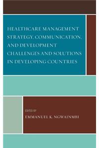 Healthcare Management Strategy, Communication, and Development Challenges and Solutions in Developing Countries