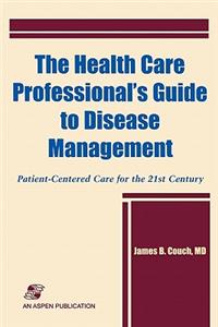 Health Care Professional's Guide to Disease Management: Patient-Centered Care for the 21st Century