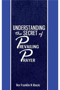 Understanding the secret of Prevailing Prayers