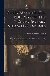 Silsby Manu'f'g Co., Builders Of The Silsby Rotary Steam Fire Engines