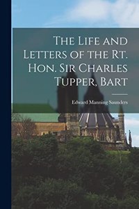 Life and Letters of the Rt. Hon. Sir Charles Tupper, Bart