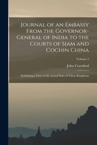 Journal of an Embassy From the Governor-General of India to the Courts of Siam and Cochin China: Exhibiting a View of the Actual State of Those Kingdoms; Volume 2