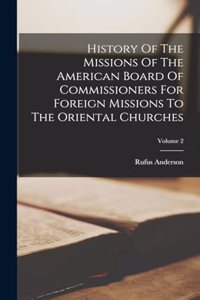 History Of The Missions Of The American Board Of Commissioners For Foreign Missions To The Oriental Churches; Volume 2