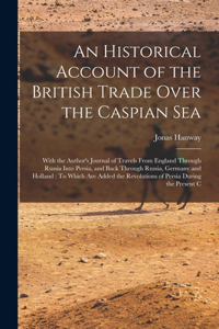 Historical Account of the British Trade Over the Caspian Sea