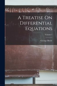 Treatise On Differential Equations; Volume 1