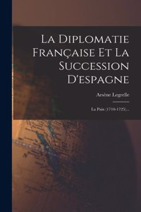 Diplomatie Française Et La Succession D'espagne