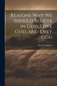 Reasons why we Should Believe in God, Love God, and Obey God