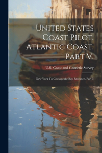 United States Coast Pilot. Atlantic Coast. Part V.