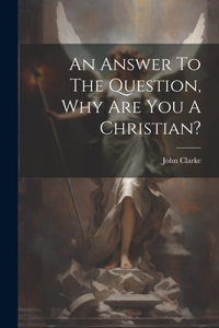 Answer To The Question, Why Are You A Christian?