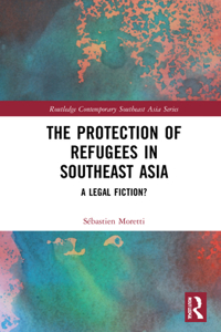 Protection of Refugees in Southeast Asia: A Legal Fiction?