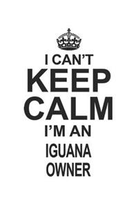 I Can't Keep Calm I'm An Iguana Owner