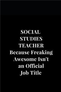 Social Studies Teacher Because Freaking Awesome Isn't an Official Job Title