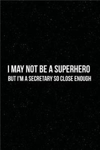 I May Not Be a Superhero But I'm A Secretary So Close Enough
