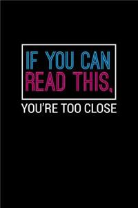 If You Can Read This You're Too Close