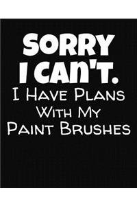 Sorry I Can't I Have Plans With My Paint Brushes